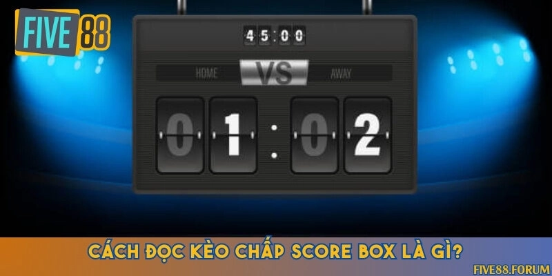 Hướng dẫn cách tính kèo chấp score box đơn giản